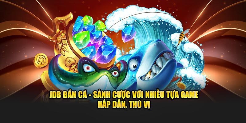 JDB Bắn Cá – Sân Chơi Bắn Cá Hấp Dẫn Mọi Thành Viên