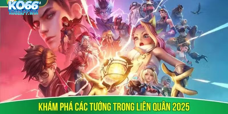 Khám phá các tướng trong Liên Quân 2025