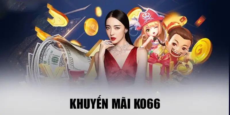 Khuyến mãi ko66 với vô vàn ưu đãi cực khủng