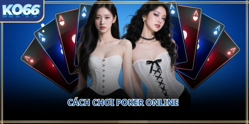 Cách chơi poker online KO66 – Hướng dẫn dễ hiểu cho người mới bắt đầu